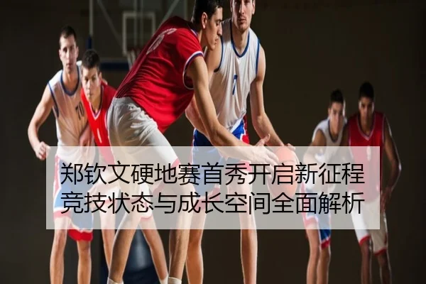 郑钦文硬地赛首秀开启新征程 竞技状态与成长空间全面解析