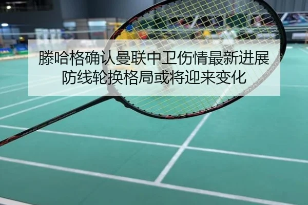 滕哈格确认曼联中卫伤情最新进展 防线轮换格局或将迎来变化